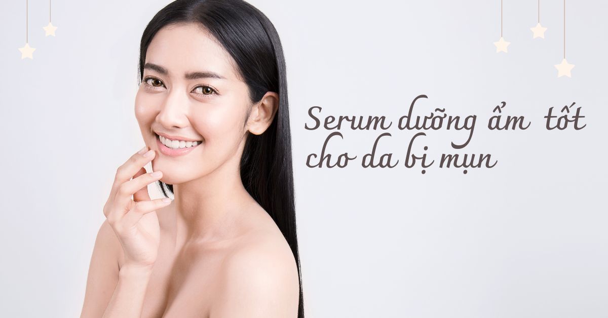 SERUM DƯỠNG ẨM NÀO TỐT CHO DA BỊ MỤN - Công ty Dược Mỹ Phẩm Sumdfine