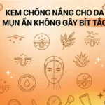 Top 10 kem chống nắng cho da mụn ẩn không gây bít tắc 2026